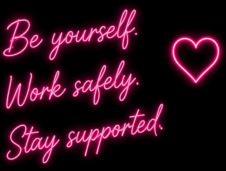 Be yourself. Work safely. Stay supported.