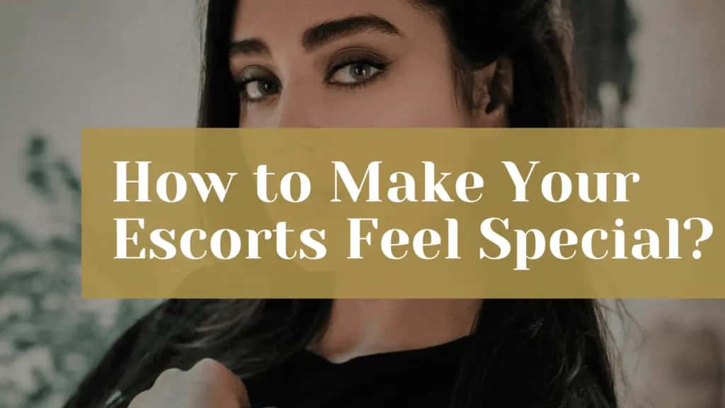 How to Make Your Escorts Feel Special?