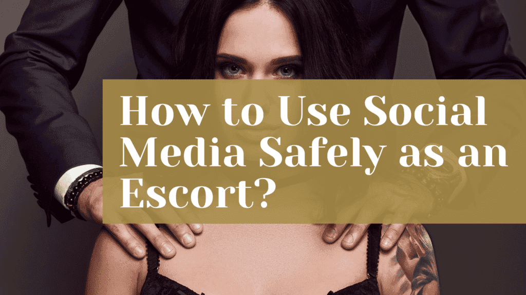 How to Use Social Media Safely as an Escort?