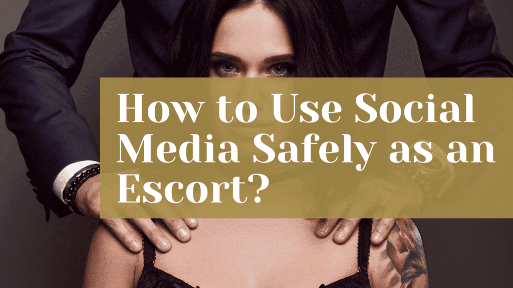 How to Use Social Media Safely as an Escort?