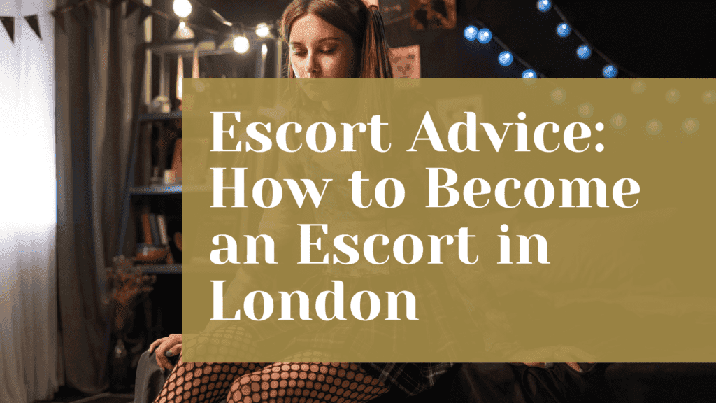 Escort Advice: How to Become an Escort in London