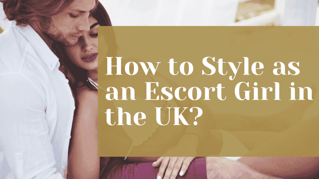 How to Style as an Escort Girl in the UK?