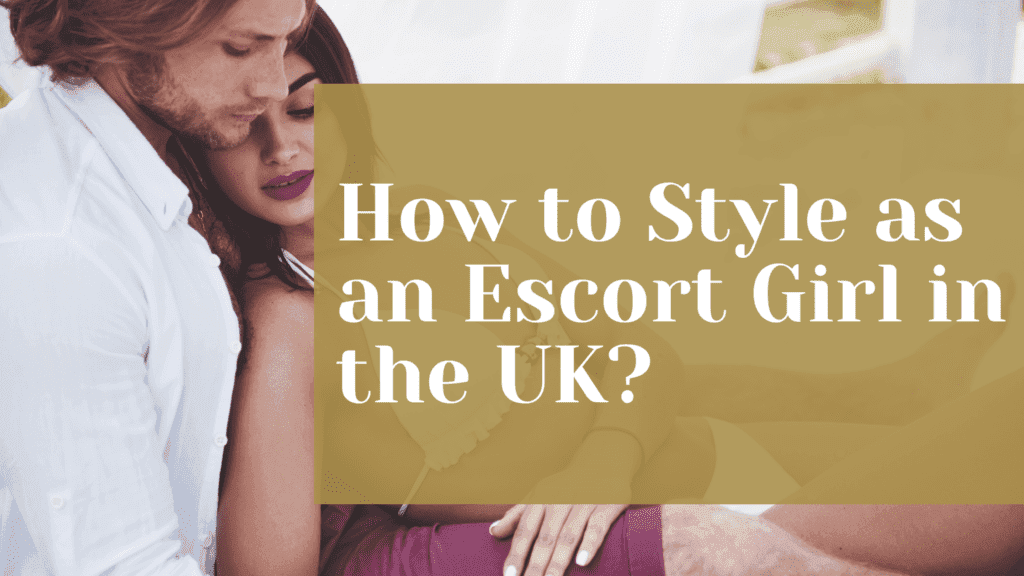 How to Style as an Escort Girl in the UK?