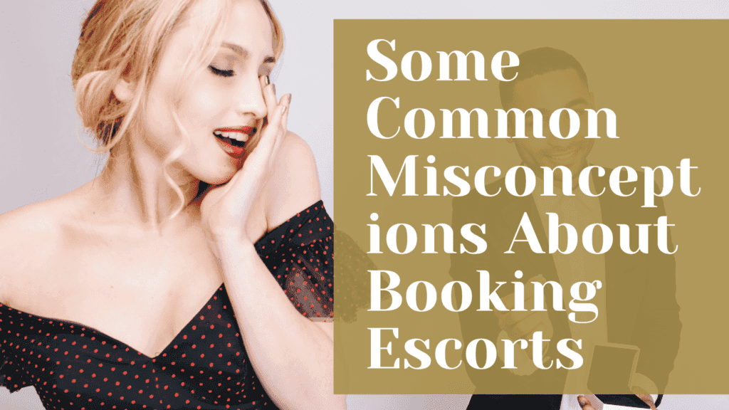 Common Misconceptions About Booking Escorts