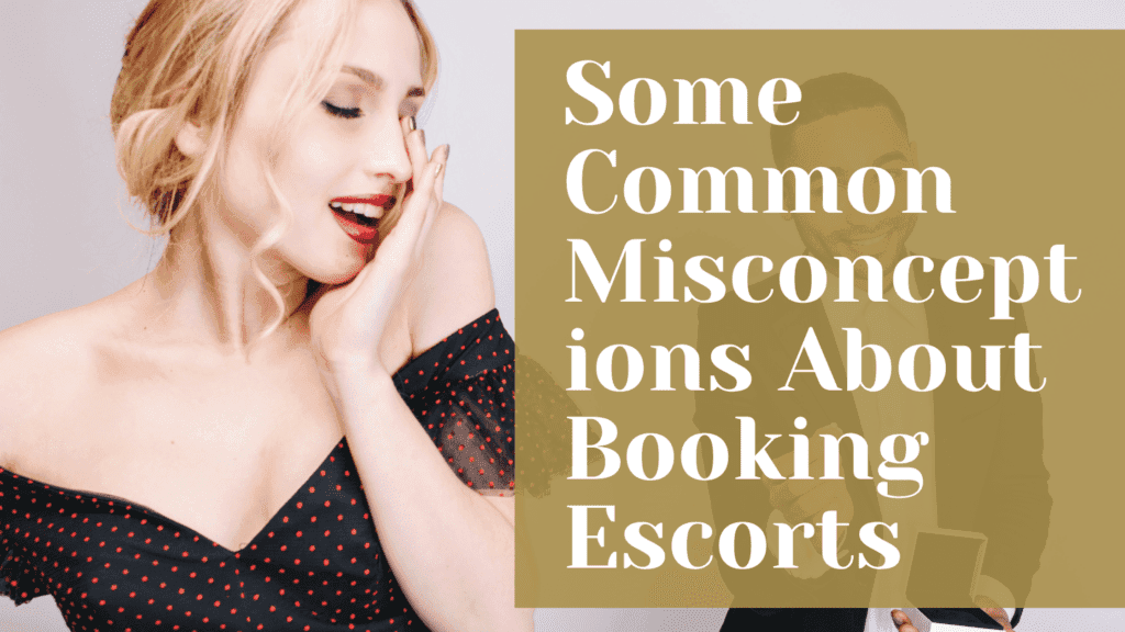Common Misconceptions About Booking Escorts